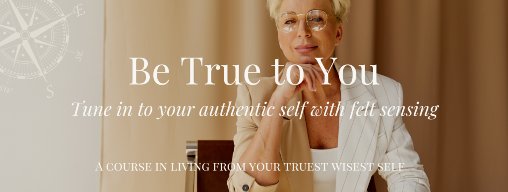 "Be True to You" - tune in to your authentic self with felt sensing